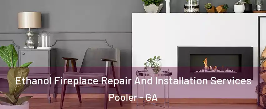  Ethanol Fireplace Repair And Installation Services Pooler - GA