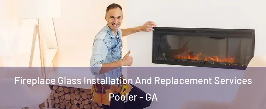  Fireplace Glass Installation And Replacement Services Pooler - GA