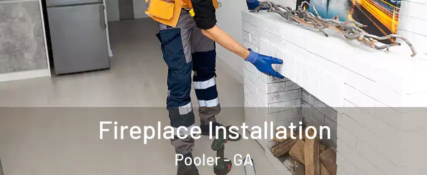  Fireplace Installation Pooler - GA