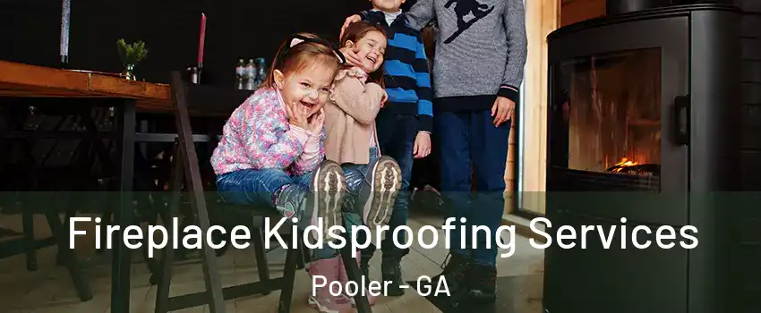  Fireplace Kidsproofing Services Pooler - GA