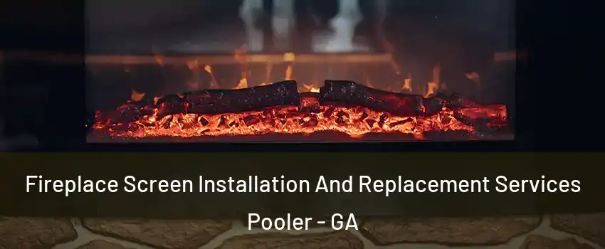  Fireplace Screen Installation And Replacement Services Pooler - GA