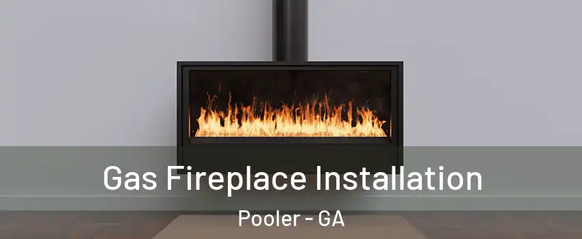  Gas Fireplace Installation Pooler - GA