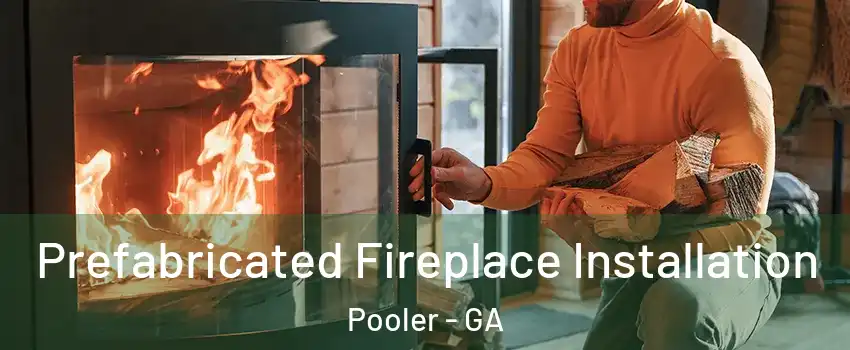 Prefabricated Fireplace Installation Pooler - GA