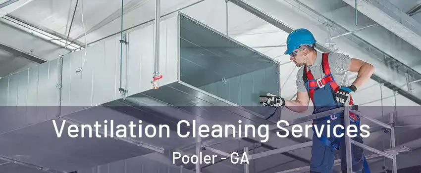  Ventilation Cleaning Services Pooler - GA