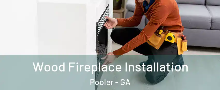  Wood Fireplace Installation Pooler - GA